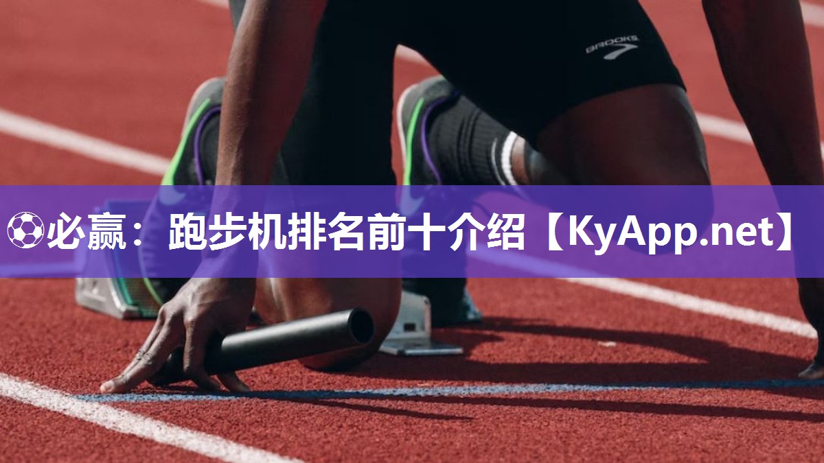 ⚽必赢：跑步机排名前十介绍